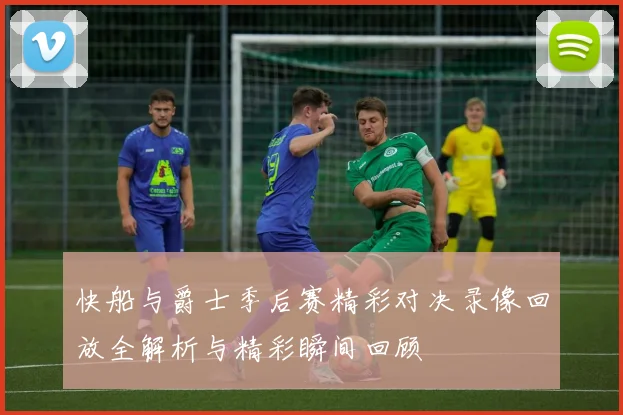 快船与爵士季后赛精彩对决录像回放全解析与精彩瞬间回顾
